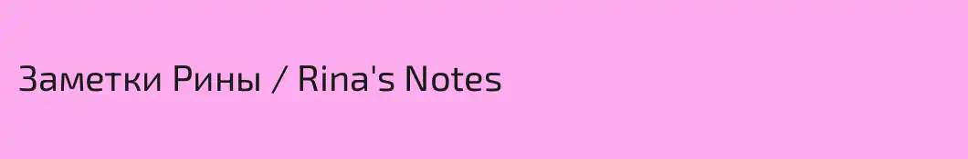 Заметки Рины / Rina's Notes